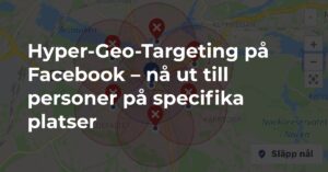 Digital Marknadsföringsbyrå - Hyper Geo Targeting pa Facebook – na ut till personer pa specifika platser