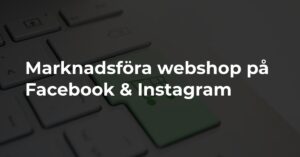 Digital Marknadsföringsbyrå - Marknadsfora webshop pa Facebook Instagram